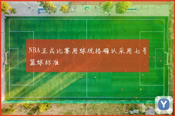 NBA正式比赛用球规格确认采用七号篮球标准