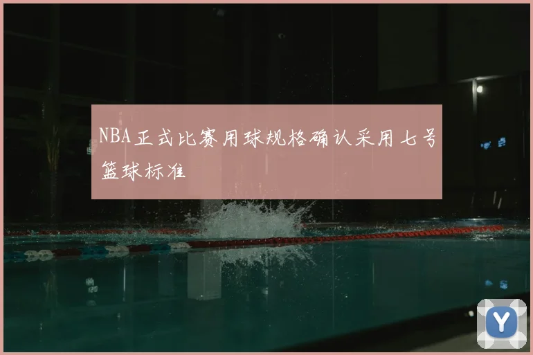NBA正式比赛用球规格确认采用七号篮球标准
